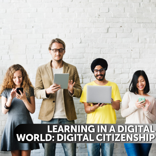 Learning in a Digital World: Digital Citizenship