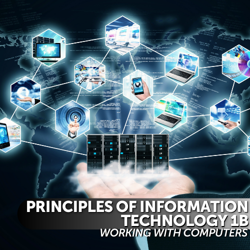 Principles of Information Technology 1B: Working with Computers